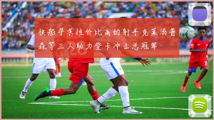 快船寻求性价比高的射手克莱汤普森等三人助力登卡冲击总冠军