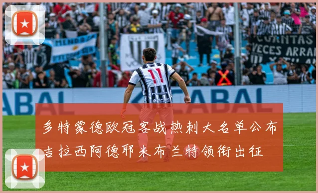 多特蒙德欧冠客战热刺大名单公布吉拉西阿德耶米布兰特领衔出征